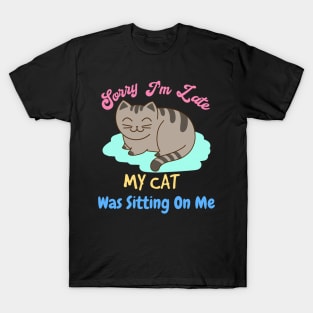 Sorry I'm Late, My Cat Was Sitting On Me T-Shirt